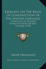 Exercises on the Rules of Construction of the Spanish Language: Consisting of Passages Extracted from the Best Authors (1798)