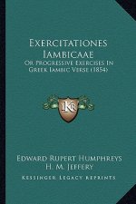 Exercitationes Iambicaae: Or Progressive Exercises in Greek Iambic Verse (1854)