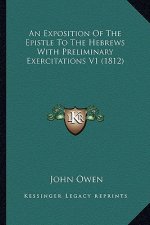 An Exposition of the Epistle to the Hebrews with Preliminary Exercitations V1 (1812)