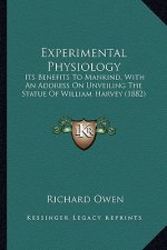 Experimental Physiology: Its Benefits To Mankind, With An Address On Unveiling The Statue Of William Harvey (1882)