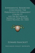 Experimental Researches Concerning the Philosophy of Permanent Colors V1: And the Best Means of Producing Them, by Dying, Calico Printing, Etc. (1814)