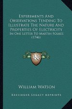 Experiments and Observations Tending to Illustrate the Nature and Properties of Electricity: In One Letter to Martin Folkes (1746)