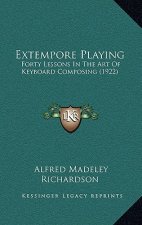 Extempore Playing: Forty Lessons in the Art of Keyboard Composing (1922)