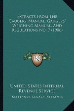 Extracts from the Gaugers' Manual, Gaugers' Weighing Manual, and Regulations No. 7 (1906)