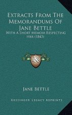 Extracts from the Memorandums of Jane Bettle: With a Short Memoir Respecting Her (1843)