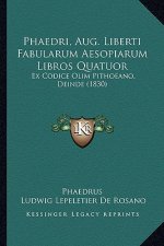 Phaedri, Aug. Liberti Fabularum Aesopiarum Libros Quatuor: Ex Codice Olim Pithoeano, Deinde (1830)