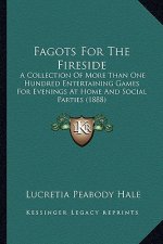 Fagots for the Fireside: A Collection of More Than One Hundred Entertaining Games for Evenings at Home and Social Parties (1888)