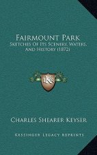 Fairmount Park: Sketches Of Its Scenery, Waters, And History (1872)