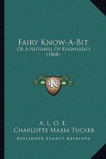 Fairy Know-A-Bit: Or a Nutshell of Knowledge (1868)