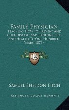 Family Physician: Teaching How to Prevent and Cure Disease, and Prolong Life and Health to One Hundred Years (1876)