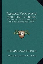Famous Violinists and Fine Violins: Historical Notes, Anecdotes, and Reminiscences (1903)