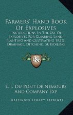 Farmers' Hand Book of Explosives: Instructions in the Use of Explosives for Clearing Land, Planting and Cultivating Trees, Drainage, Ditching, Subsoil
