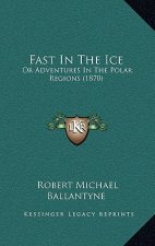 Fast in the Ice: Or Adventures in the Polar Regions (1870)