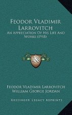 Feodor Vladimir Larrovitch: An Appreciation of His Life and Works (1918)
