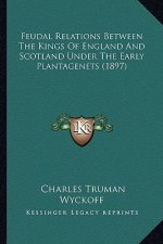 Feudal Relations Between the Kings of England and Scotland Under the Early Plantagenets (1897)