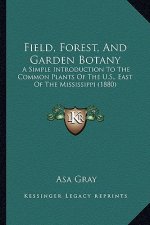 Field, Forest, and Garden Botany: A Simple Introduction to the Common Plants of the U.S., East of the Mississippi (1880)