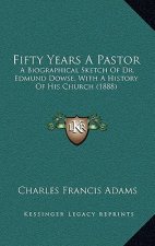 Fifty Years a Pastor: A Biographical Sketch of Dr. Edmund Dowse, with a History of His Church (1888)