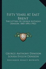 Fifty Years at East Brent: The Letters of George Anthony Denison, 1845-1896 (1902)