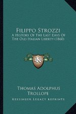 Filippo Strozzi: A History Of The Last Days Of The Old Italian Liberty (1860)