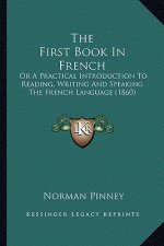The First Book in French: Or a Practical Introduction to Reading, Writing and Speaking the French Language (1860)