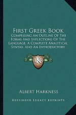 First Greek Book: Comprising an Outline of the Forms and Inflections of the Language, a Complete Analytical Syntax, and an Introductory