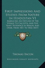 First Impressions and Studies from Nature in Hindostan V1: Embracing an Outline of the Voyage to Calcutta, and Five Years' Residence in Bengal and Doa