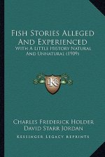 Fish Stories Alleged and Experienced: With a Little History Natural and Unnatural (1909)