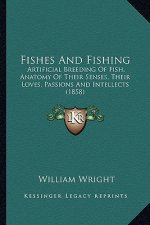 Fishes and Fishing: Artificial Breeding of Fish, Anatomy of Their Senses, Their Loves, Passions and Intellects (1858)