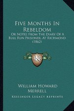 Five Months in Rebeldom: Or Notes from the Diary of a Bull Run Prisoner, at Richmond (1862)