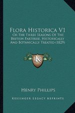 Flora Historica V1: Or the Three Seasons of the British Parterre, Historically and Botanically Treated (1829)