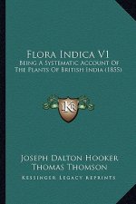 Flora Indica V1: Being a Systematic Account of the Plants of British India (1855)