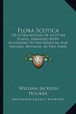 Flora Scotica: Or a Description of Scottish Plants, Arranged Both According to the Artificial and Natural Methods, in Two Parts (1821