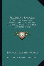 Florida Salads: A Collection of Dainty, Wholesome Salad Recipes That Will Appeal to the Most Fastidious (1918)