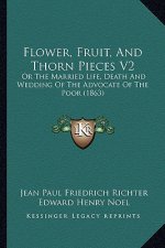 Flower, Fruit, and Thorn Pieces V2: Or the Married Life, Death and Wedding of the Advocate of the Poor (1863)