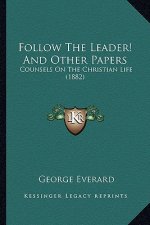 Follow the Leader! and Other Papers: Counsels on the Christian Life (1882)