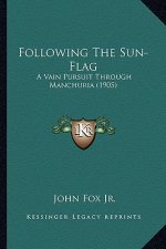 Following the Sun-Flag: A Vain Pursuit Through Manchuria (1905)