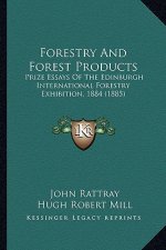 Forestry and Forest Products: Prize Essays of the Edinburgh International Forestry Exhibition, 1884 (1885)