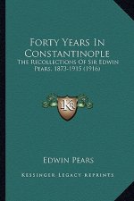 Forty Years in Constantinople: The Recollections of Sir Edwin Pears, 1873-1915 (1916)