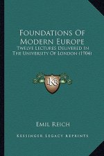 Foundations of Modern Europe: Twelve Lectures Delivered in the University of London (1904)