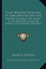 Four Sermons Preached in York Minster and the Parish Church of Leeds: At the Yorkshire Assizes and General Gaol Delivery, 1864 (1865)
