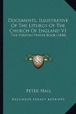 Documents, Illustrative of the Liturgy of the Church of England V1: The Puritan Prayer Book (1848)