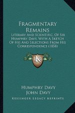 Fragmentary Remains: Literary and Scientific, of Sir Humphry Davy, with a Sketch of His and Selections from His Correspondence (1858)