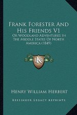 Frank Forester and His Friends V1: Or Woodland Adventures in the Middle States of North America (1849)