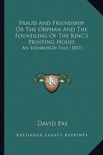 Fraud and Friendship or the Orphan and the Foundling of the King's Printing House: An Edinburgh Tale (1857)