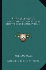 Free America: Short Chapters Showing How Liberty Brings Prosperity (1904)