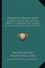 French Daily Life: Common Words and Common Things, a Guide for the Student as Well as for the Traveler (1901)