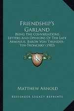 Friendship's Garland: Being the Conversations, Letters and Opinions of the Late Arminius, Baron Von Thunder-Ten-Tronchky (1903)