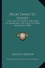 From Dawn to Sunset: The Song of Youth, the Song of Manhood, the Song of Riper Manhood (1890)