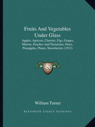 Fruits and Vegetables Under Glass: Apples, Apricots, Cherries, Figs, Grapes, Melons, Peaches and Nectarines, Pears, Pineapples, Plums, Strawberries (1