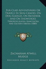 Fur-Clad Adventurers or Travels in Skin-Canoes, on Dog-Sledges, on Reindeer, and on Snowshoes: Through Alaska, Kamchatka, and Eastern Siberia (1880)